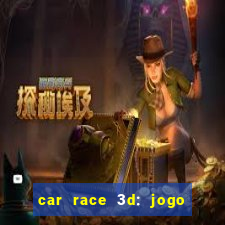 car race 3d: jogo de carros